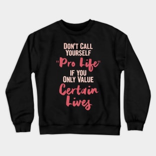 Don't call yourself Pro life if you only value certain life, Keep Abortion Legal Crewneck Sweatshirt